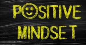 Cultivate a Positive Mindset